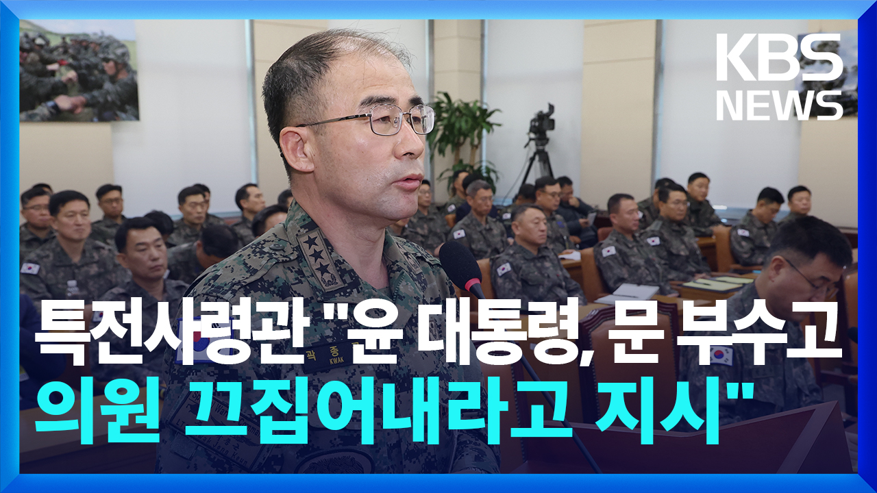 [영상] 특전사령관 “윤 대통령, 문 부수고 <br>의원 끄집어내라고 지시”